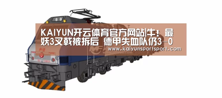 KAIYUN开云体育官方网站|牛!最妖3叉戟被拆后 德甲失血队仍3-0大胜进欧战(图1) 开云体育官网