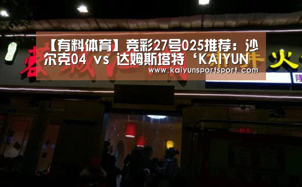【有料体育】竞彩27号025推荐:沙尔克04 vs 达姆斯塔特‘KAIYUN开云体育官方网站’(图3) 开云体育